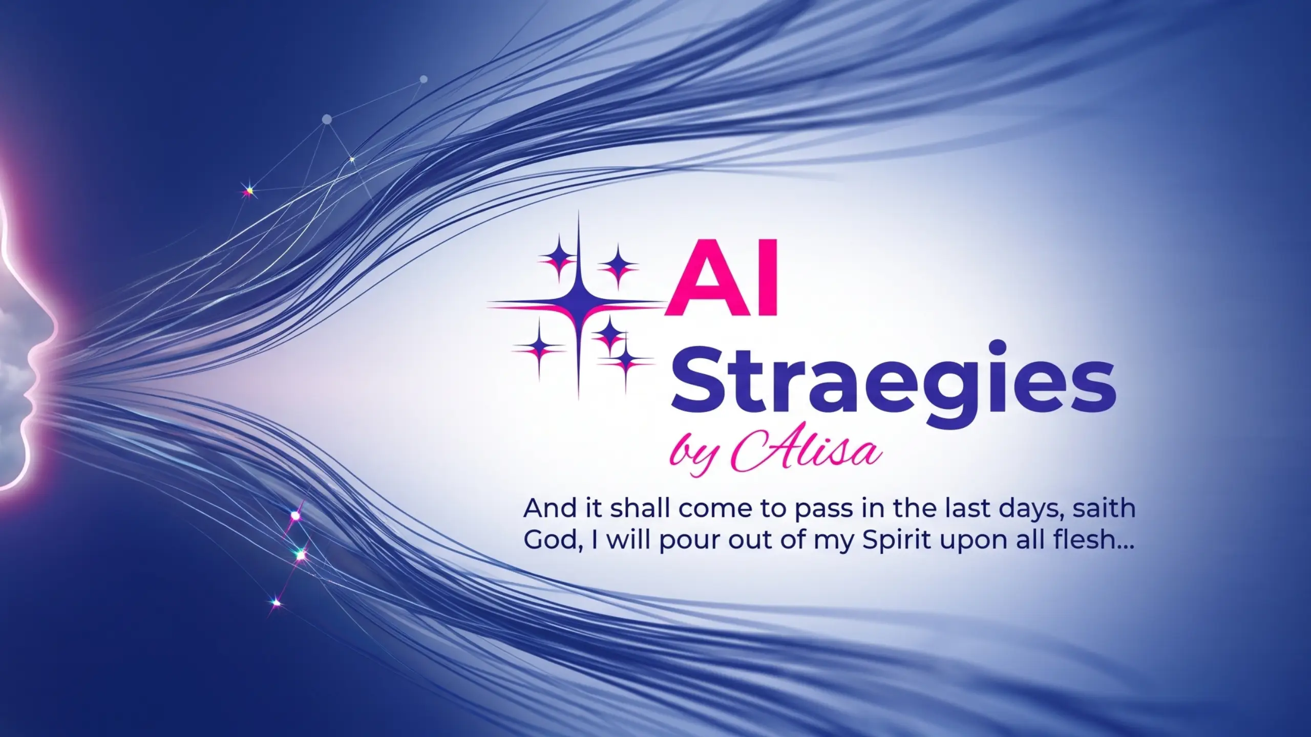 A silhouette of a face speaking with a blue background with sparkles and data nodes opening up to the AI Strategies by Alisa logo and a partial quote of Acts 2:17., "And it shall come to pass in the last days, saith God, I will pour out of my Spirit upon all flesh..."